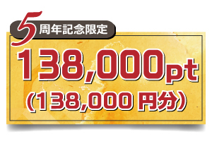 【5周年記念限定】 138,000pt(138,000円分)